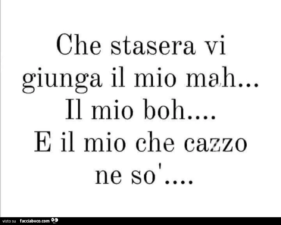 Che stasera vi giunga il mio mah&hellip; il mio boh e il mio che cazzo ne so