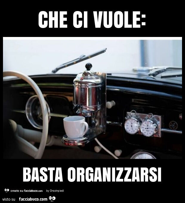 Che ci vuole: basta organizzarsi