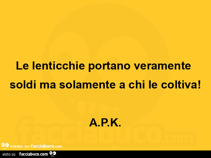 Le lenticchie portano veramente soldi ma solamente a chi le coltiva! A. P. K