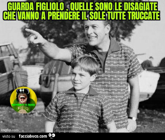 Guarda figliolo quelle sono le disagiate che vanno a prendere il sole tutte truccate