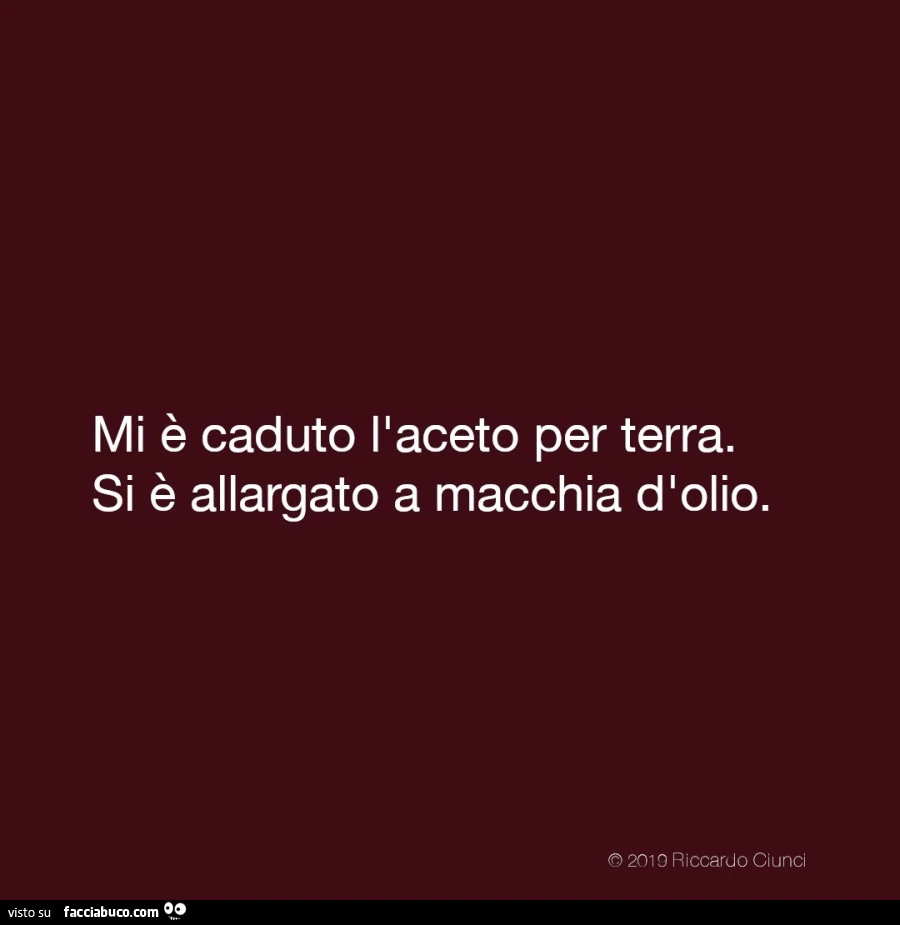 Mi รจ caduto l'aceto per terra. Si รจ allargato a macchia d'olio