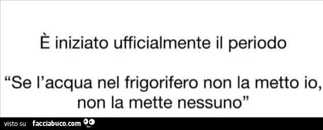 ร iniziato ufficialmente il periodo se l'acqua nel frigorifero non la metto io, non la mette nessuno