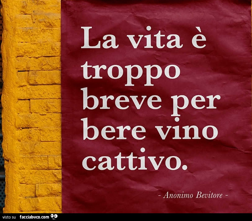 La vita è troppo breve per bere vino cattivo