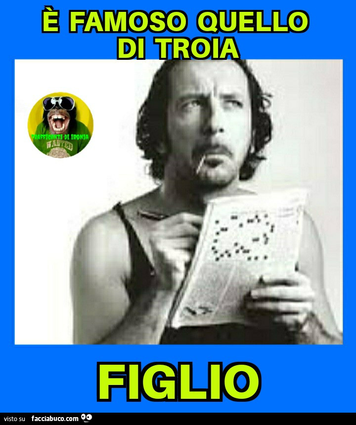 È famoso quello di troia figlio