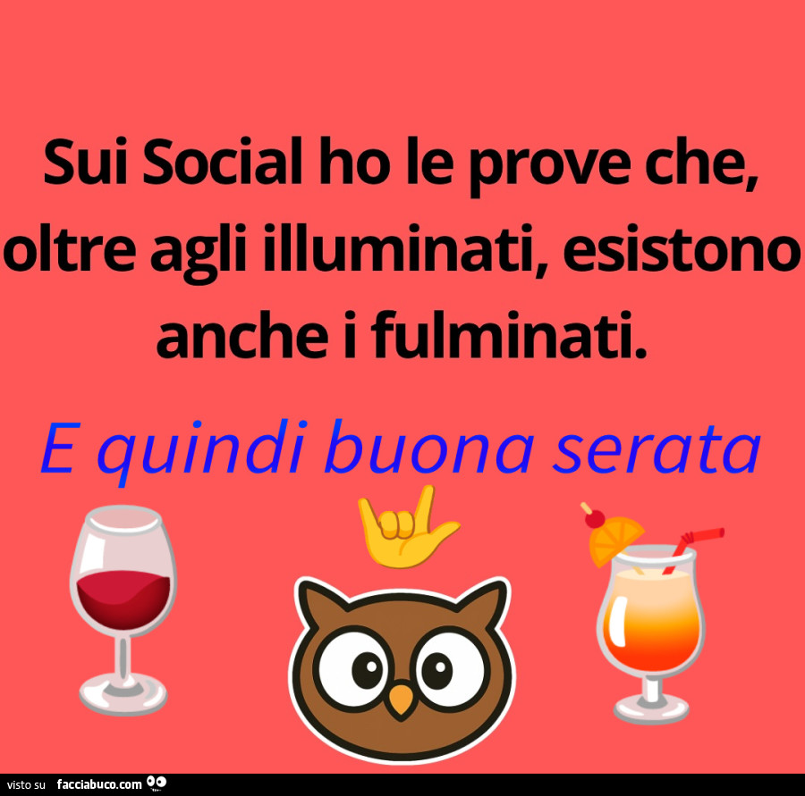 Sui social ho le prove che, oltre agli illuminati, esistono anche i fulminati. E quindi buona serata
