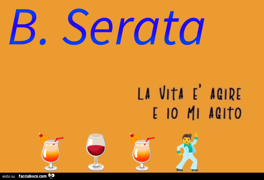 B. Serata. La vita è agire e io mi agito
