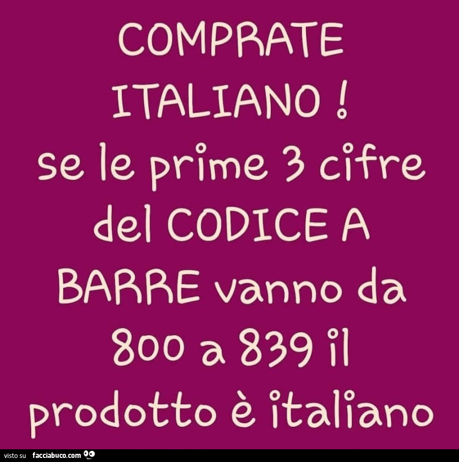 Comprate Italiano! Se le prime 3 cifre del codice a barre vanno da 800 a 839 il prodotto è italiano