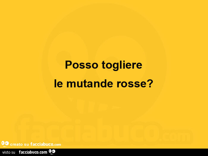 Posso togliere le mutande rosse?