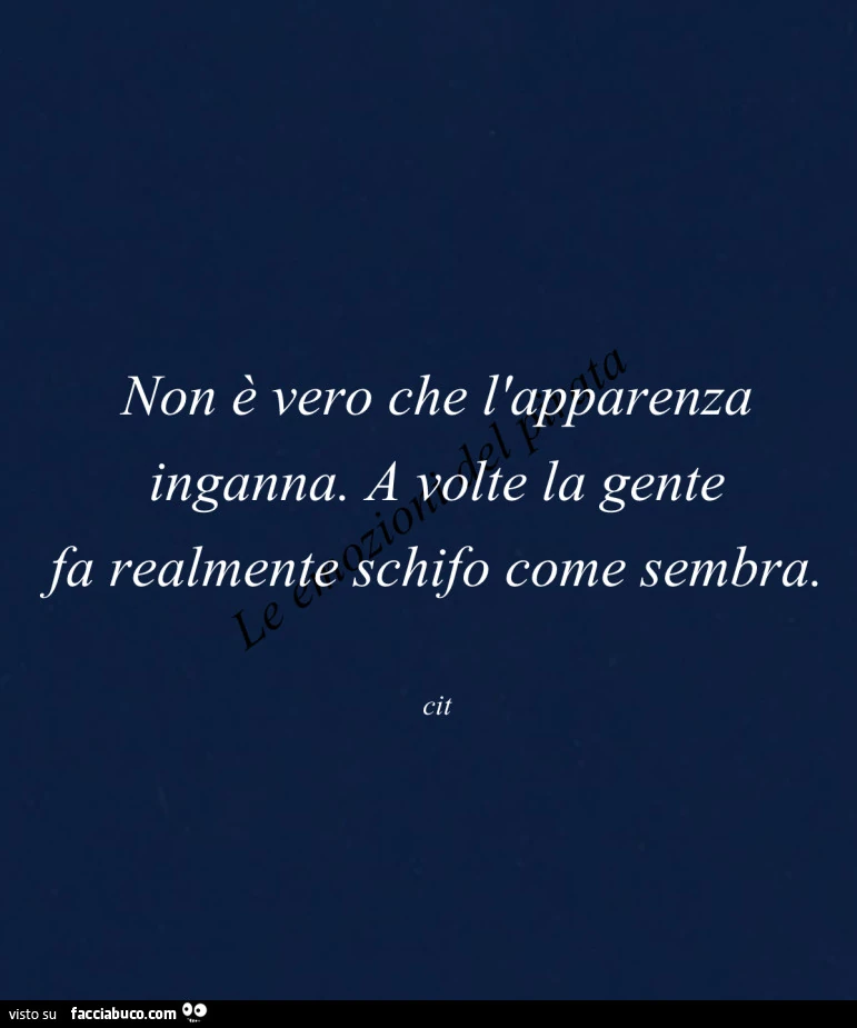 Non è vero che l'apparenza inganna. A volte la gente fa realmente schifo come sembra