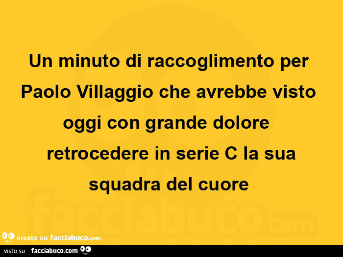 Un minuto di raccoglimento per paolo villaggio che avrebbe visto oggi con grande dolore   retrocedere in serie c la sua squadra del cuore