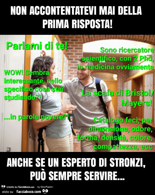 Non accontentatevi mai della prima risposta! Anche se un esperto di stronzi, può sempre servire