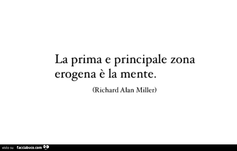 La prima e principale zona erogena è la mente. Richard Alan Miller