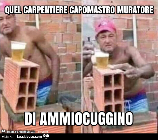 Quel carpentiere capomastro muratore di ammiocuggino