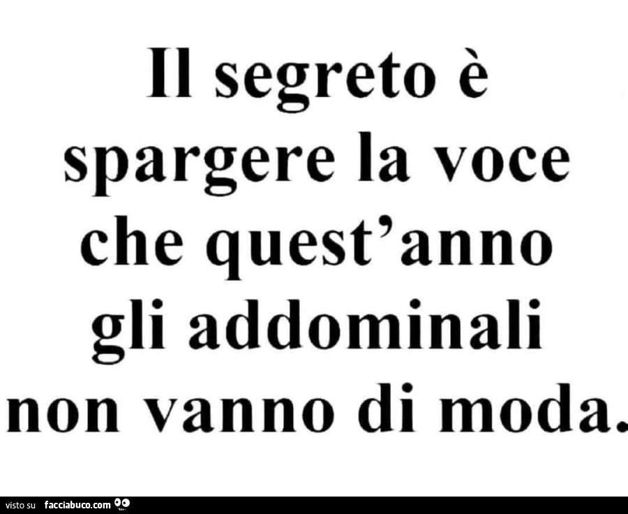 Il segreto è spargere la voce che quest'anno gli addominali non vanno di moda