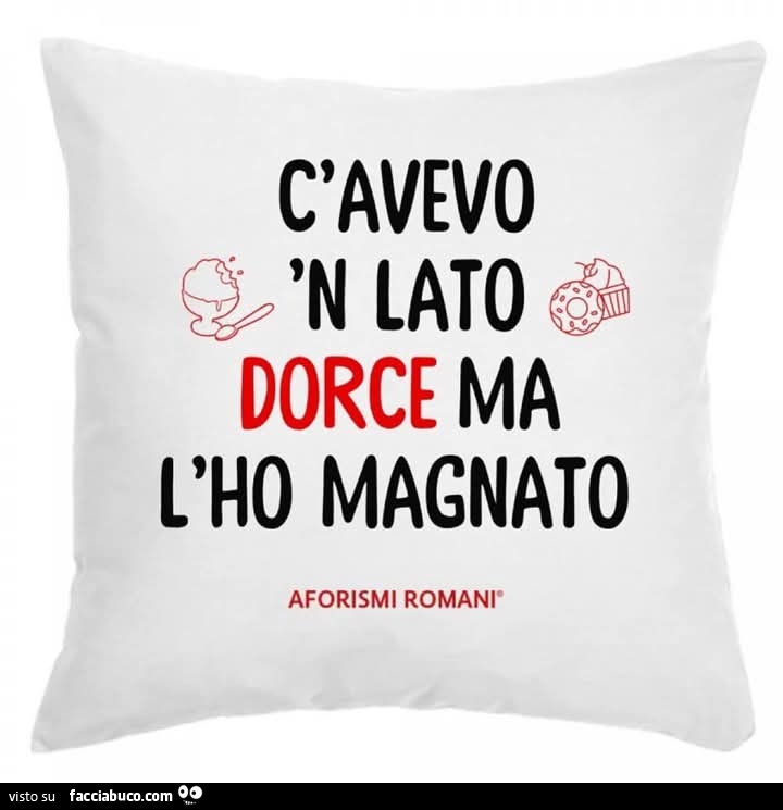 C'avevo n lato dorce ma l'ho magnato