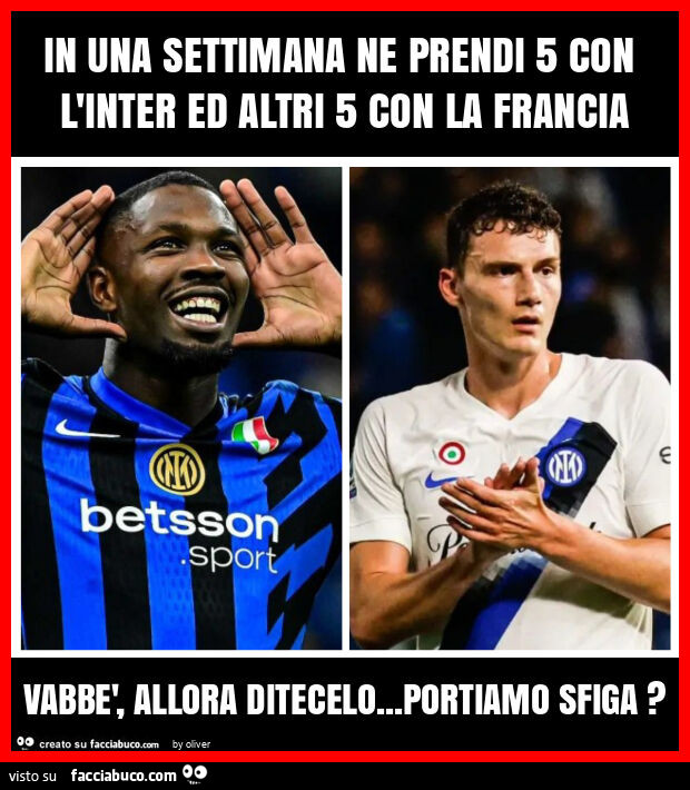 In una settimana ne prendi 5 con l'inter ed altri 5 con la francia vabbè, allora ditecelo… portiamo sfiga?