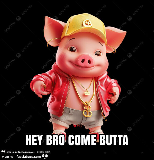 Hey bro come butta