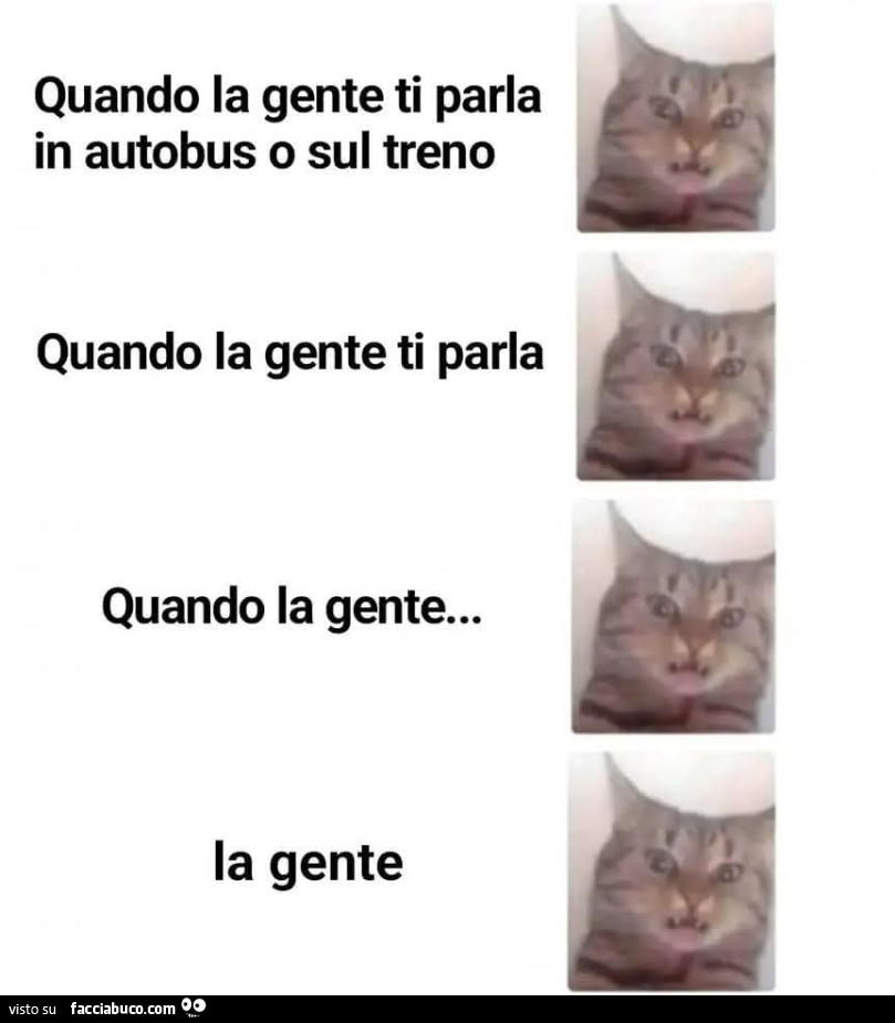 Quando la gente ti parla in autobus o sul treno. Quando la gente ti parla. Quando la gente… la gente