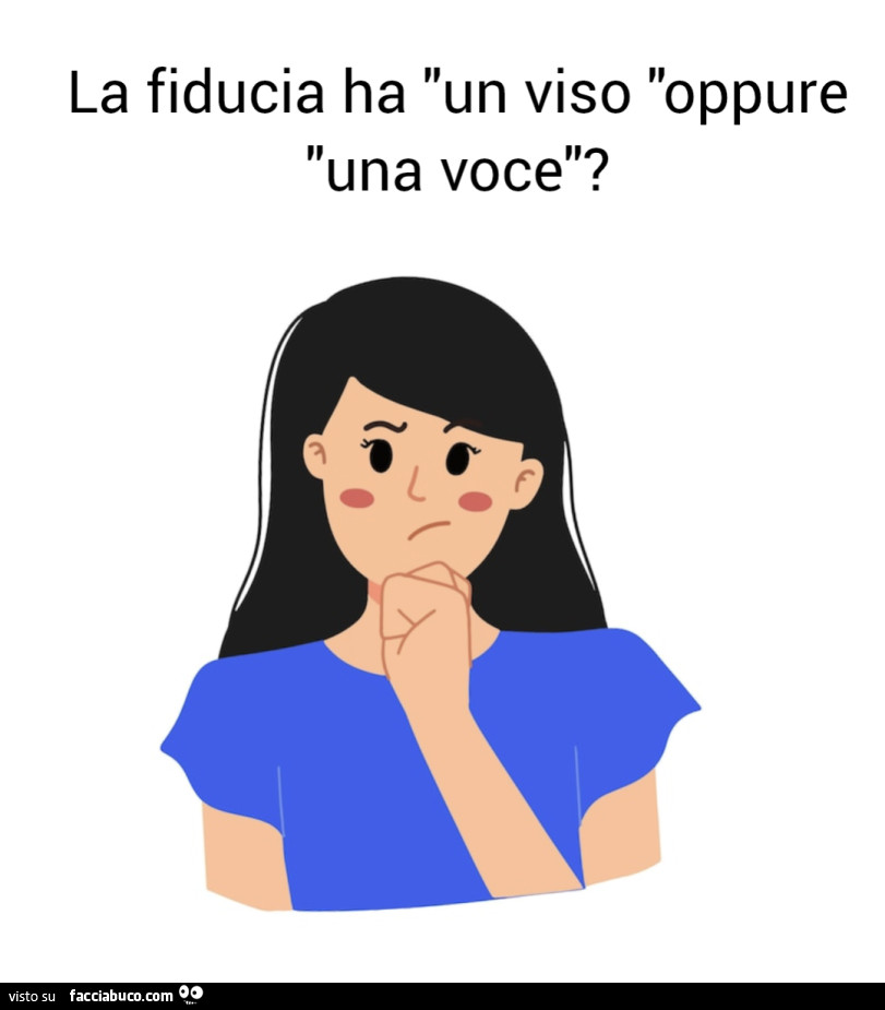 La fiducia ha un viso oppure una voce?