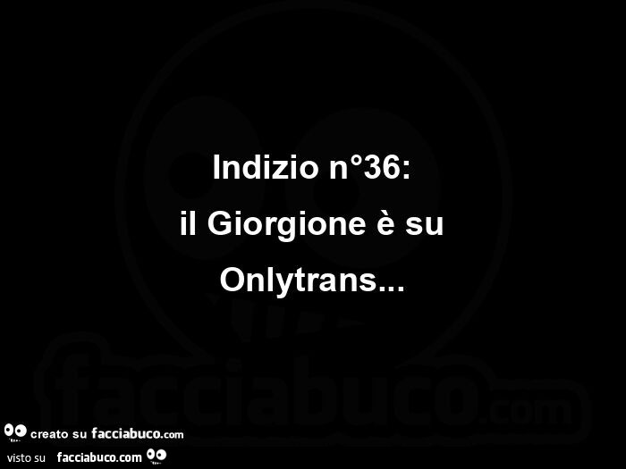 Indizio n°36: il giorgione è su onlytrans