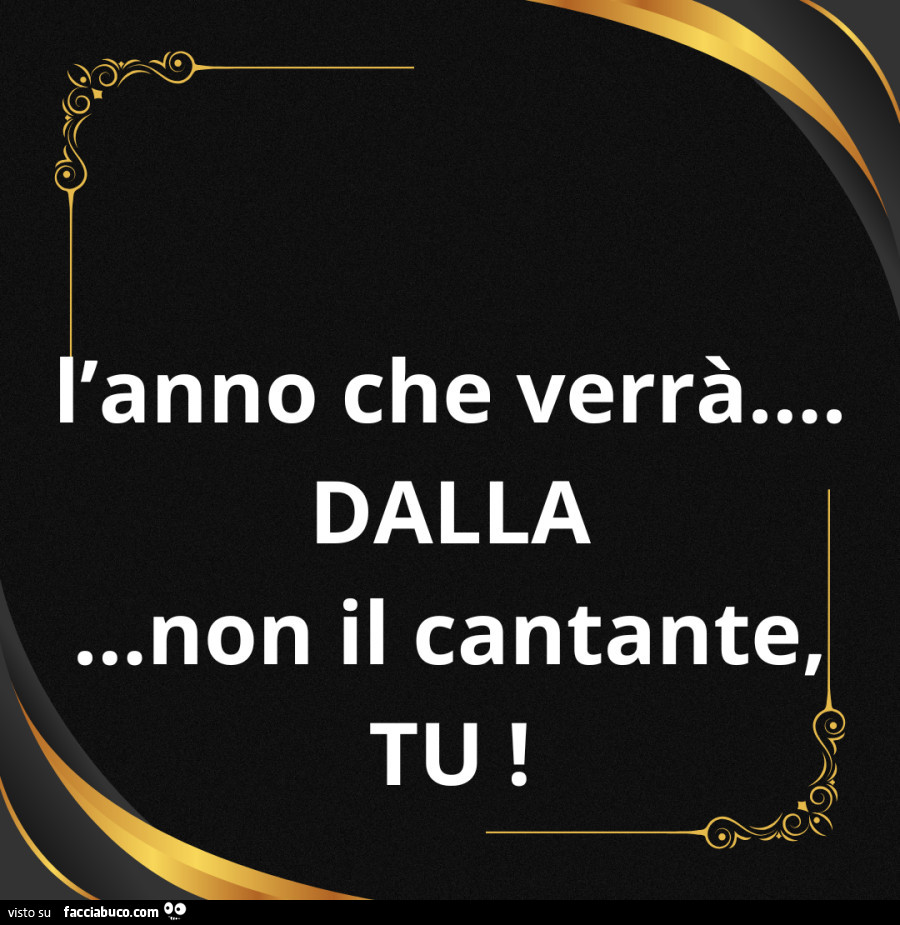 L'anno che verrà… dalla… non il cantante, tu