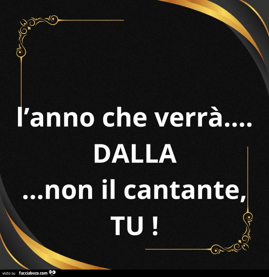 L'anno che verrà&hellip; dalla&hellip; non il cantante, tu