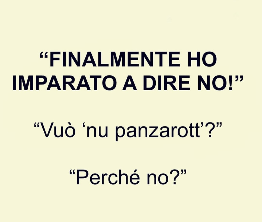 Finalmente ho imparato a dire no! Vuò 'nu panzarott'? Perché no?