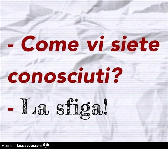 Come vi siete conosciuti? La sfiga