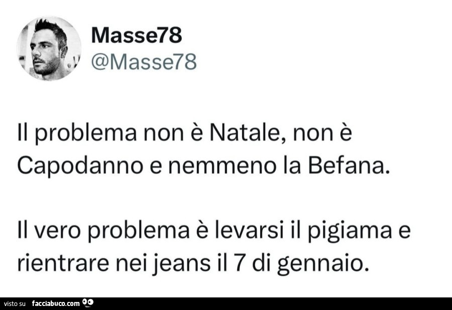 Il problema non è natale, non è capodanno e nemmeno la befana. Il vero problema è levarsi il pigiama e rientrare nei jeans il 7 di gennaio