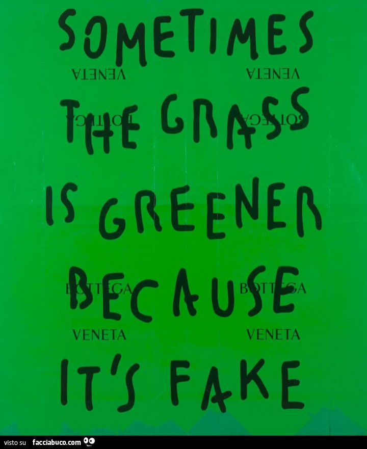 Sometimes the grass is greener because it is fake