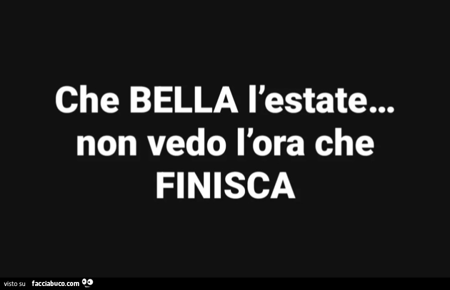Che bella l'estate… non vedo l'ora che finisca