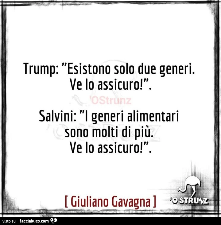 Trump: esistono solo due generi. Ve lo assicuro! Salvini: l generi alimentari sono molti di piรน. Ve lo assicuro