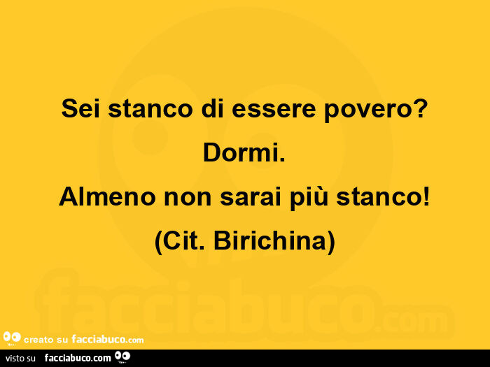 Sei stanco di essere povero? Dormi. Almeno non sarai più stanco