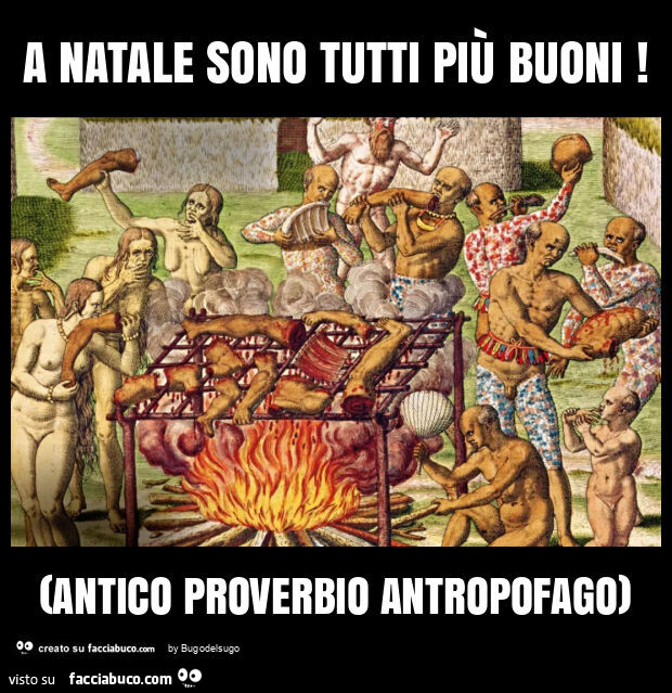 A natale sono tutti più buoni! (Antico proverbio antropofago)