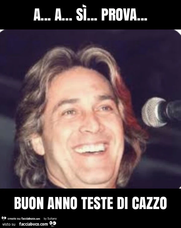 A&hellip; a&hellip; sì&hellip; prova&hellip; buon anno teste di cazzo