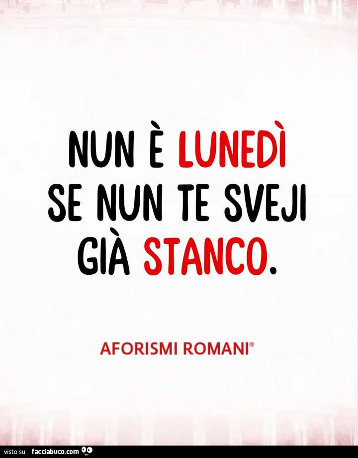 Nun è lunedì se nun te sveji gia stanco