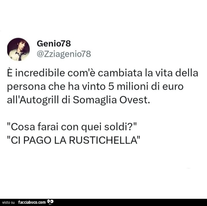 È incredibile com'è cambiata la vita della persona che ha vinto 5 milioni di euro all'autogrill di somaglia ovest. Cosa farai con quei soldi? Ci pago la rustichella