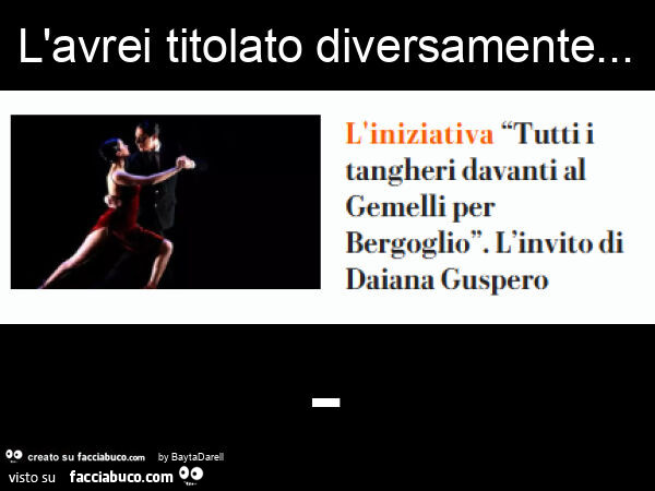 L'avrei titolato diversamente. "Tutti i tangheri davanti al Gemelli per Bergoglio". Tanghòri o tangueri