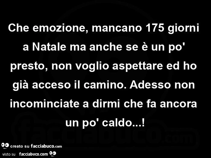 Che emozione, mancano 175 giorni a natale ma anche se è un po' presto, non voglio aspettare ed ho già acceso il camino.  Adesso non incominciate a dirmi che fa ancora un po' caldo