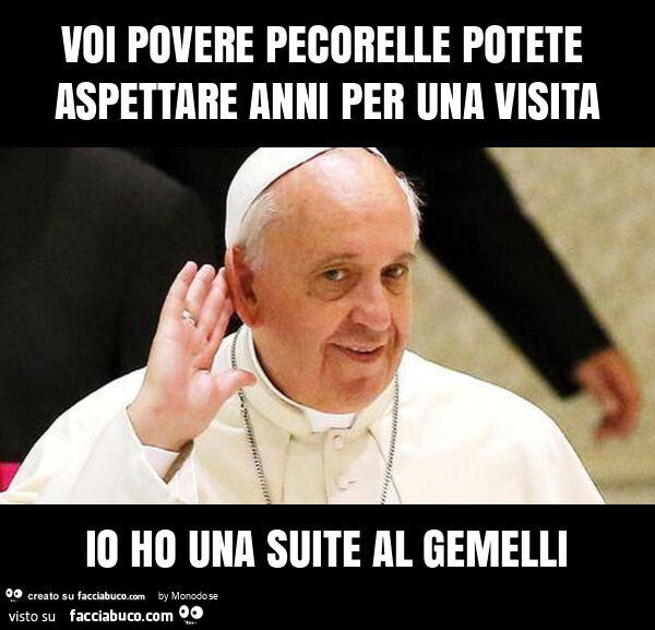 Voi povere pecorelle potete aspettare anni per una visita io ho una suite al gemelli