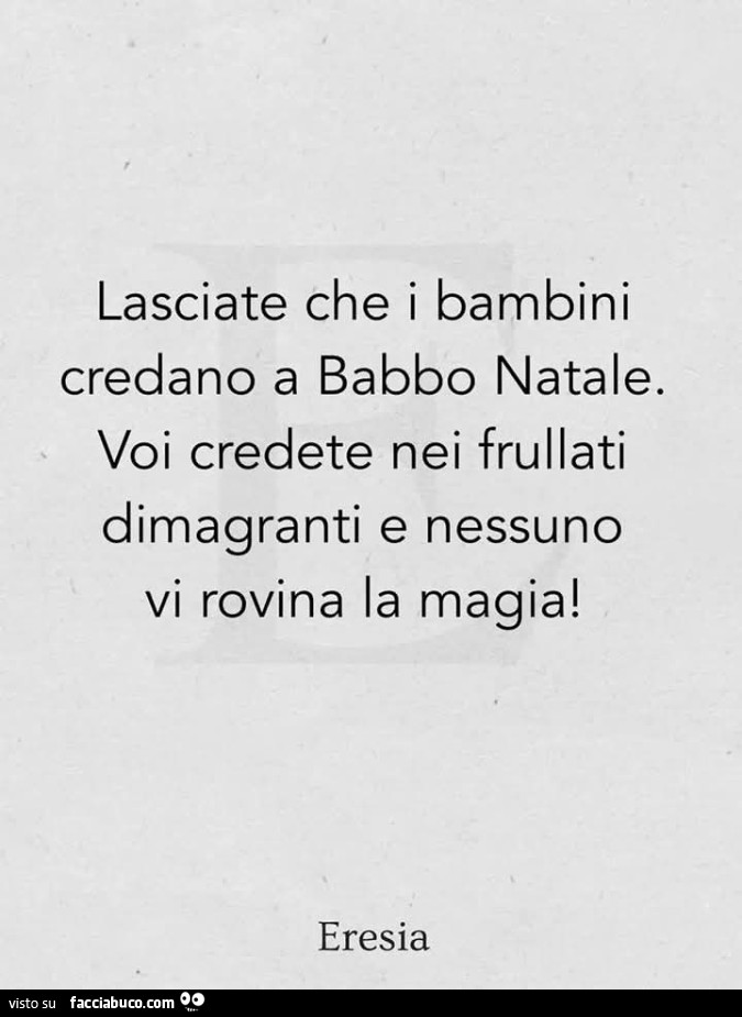 Lasciate che i bambini credano a babbo natale. Voi credete nei frullati dimagranti e nessuno vi rovina la magia