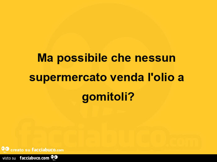 Ma possibile che nessun supermercato venda l'olio a gomitoli?