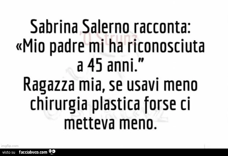 Sabrina Salerno racconta: mio padre mi ha riconosciuta a 45 anni. Ragazza mia, se usavi meno chirurgia plastica forse ci metteva meno