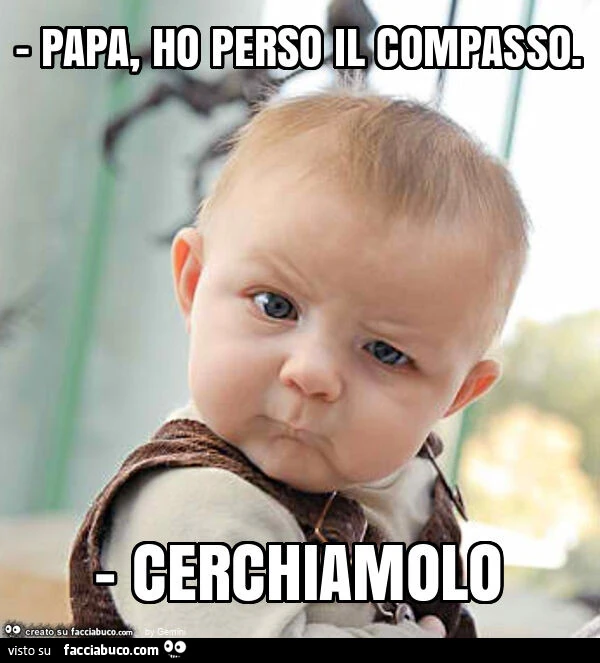 Papa, ho perso il compasso. - Cerchiamolo