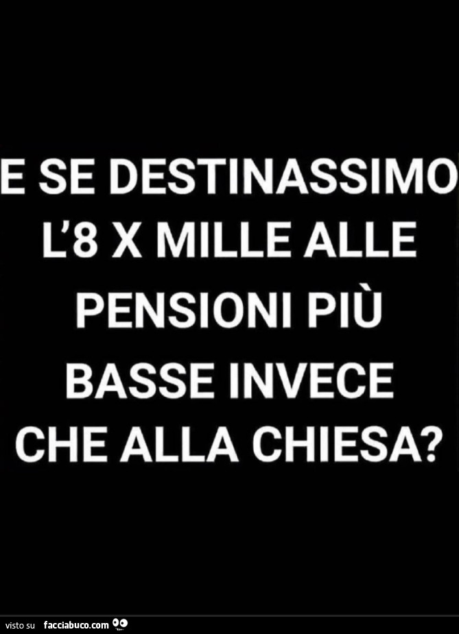 E se destinassimo l'8 x mille alle pensioni più basse invece che alla chiesa?