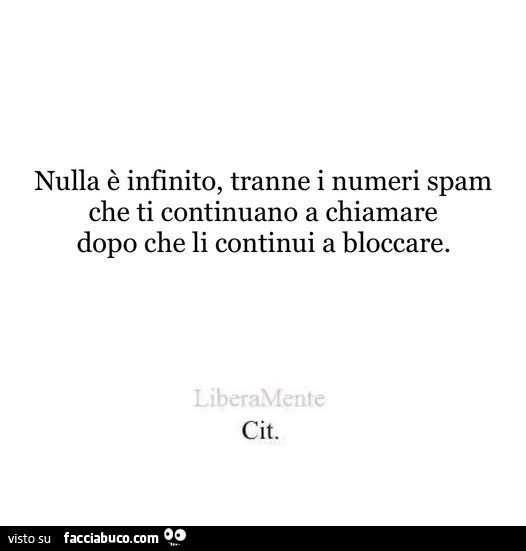 Nulla รจ infinito, tranne i numeri spam che ti continuano a chiamare dopo che li continui a bloccare