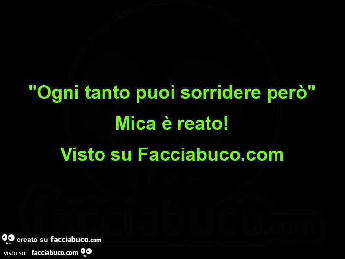 Ogni tanto puoi sorridere però mica è reato