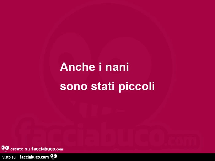 Anche i nani sono stati piccoli