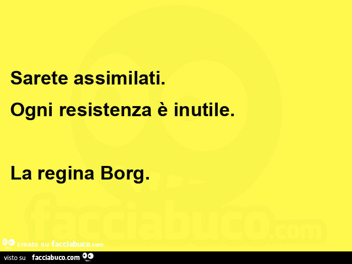 Sarete assimilati. Ogni resistenza è inutile. La regina borg