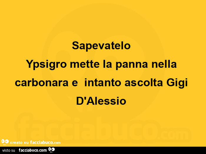 Sapevatelo Ypsigro mette la panna nella carbonara e intanto ascolta Gigi D'Alessio